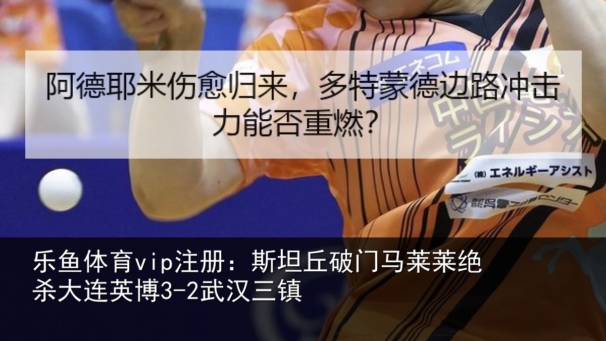 乐鱼体育vip注册：斯坦丘破门马莱莱绝杀相关情况